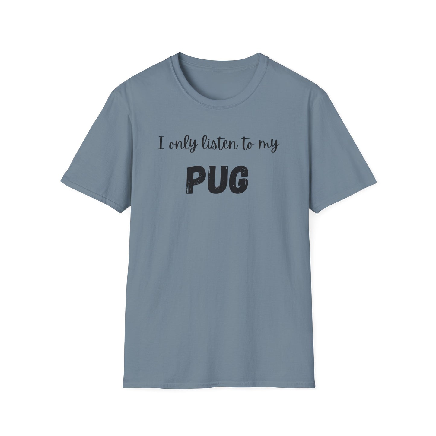 I Only Listen to My Pug T-shirt