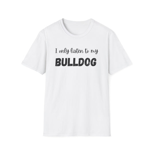 I only listen to my Bulldog T-Shirt