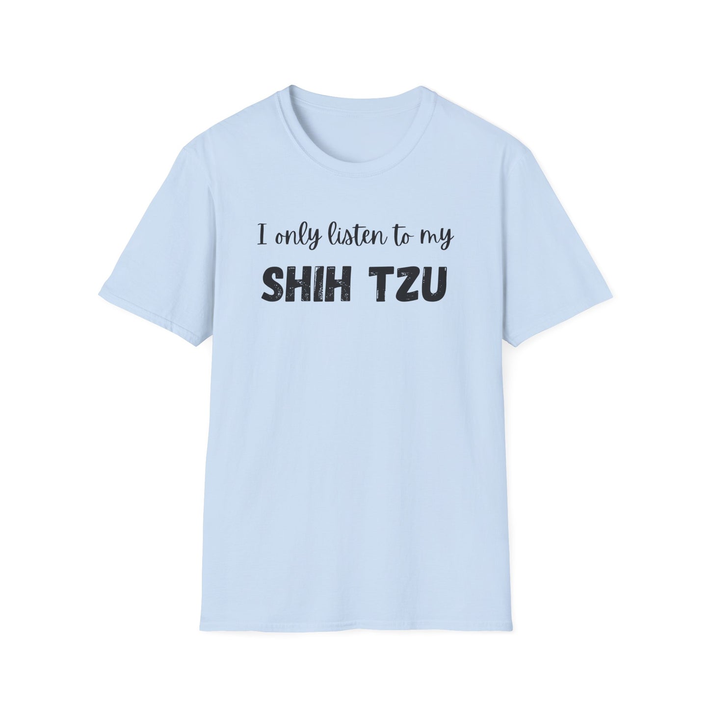I only listen to my Shih Tzu T-Shirt