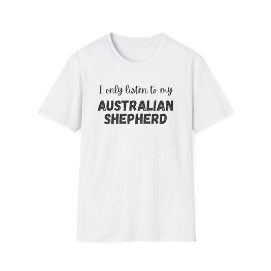 I only listen to my Australian Shepherd T-Shirt