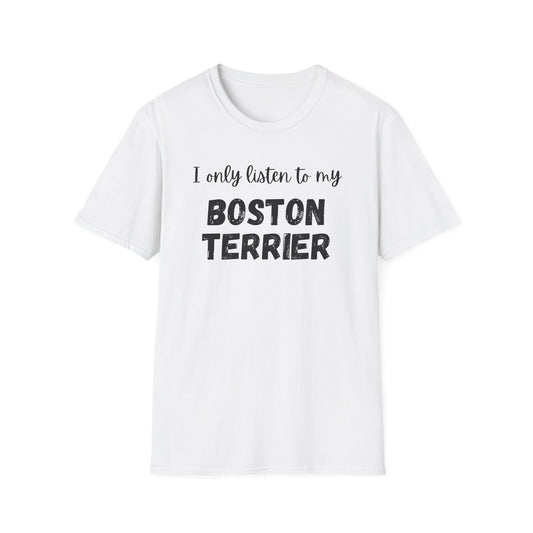 I only listen to my Boston Terrier T-Shirt