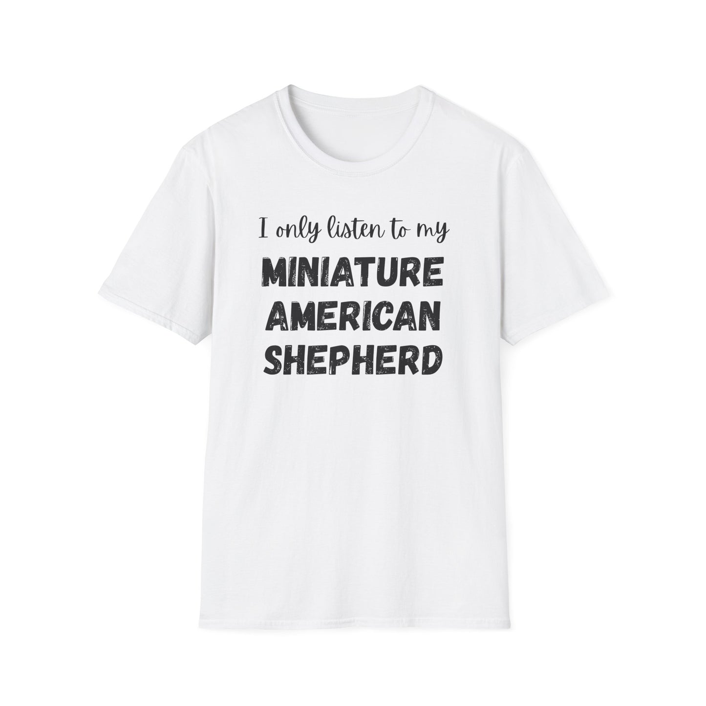I only listen to my Miniature American Shepherd T-Shirt