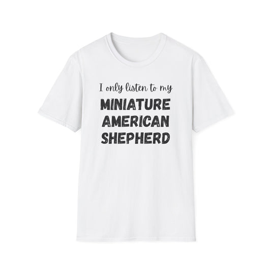 I only listen to my Miniature American Shepherd T-Shirt