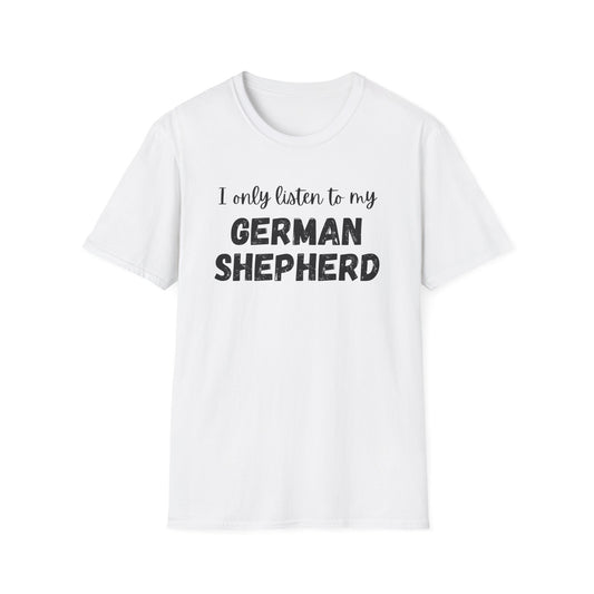 I only listen to my German Shepherd T-Shirt