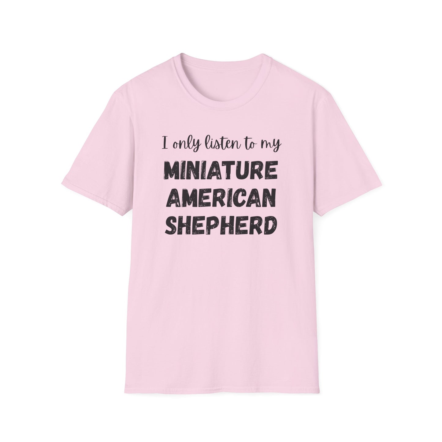 I only listen to my Miniature American Shepherd T-Shirt