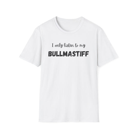 I only listen to my Bullmastiff T-Shirt