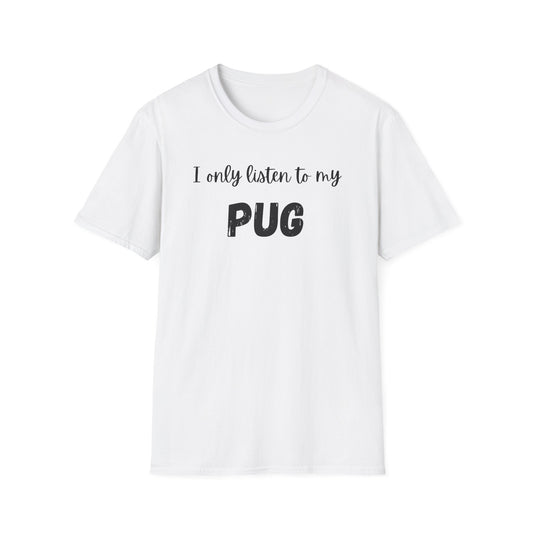I Only Listen to My Pug T-shirt