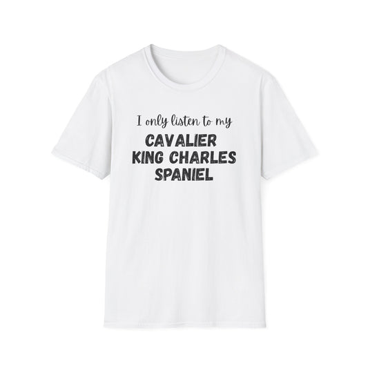 I only listen to my Cavalier King Charles Spaniel T-shirt