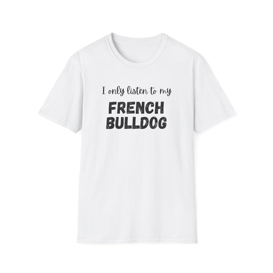 I only listen to my French Bulldog T-Shirt