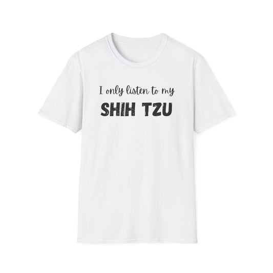 I only listen to my Shih Tzu T-Shirt