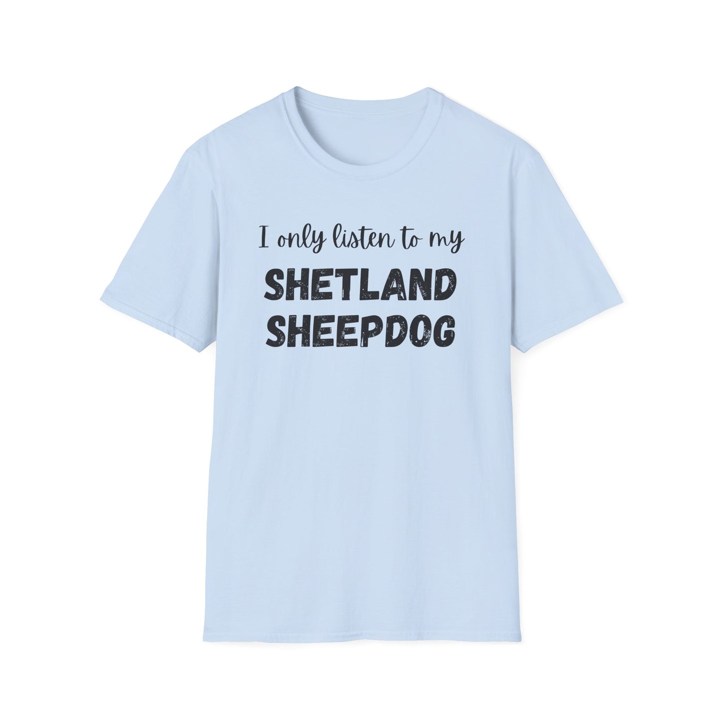 I only listen to my Shetland Sheepdog T-Shirt