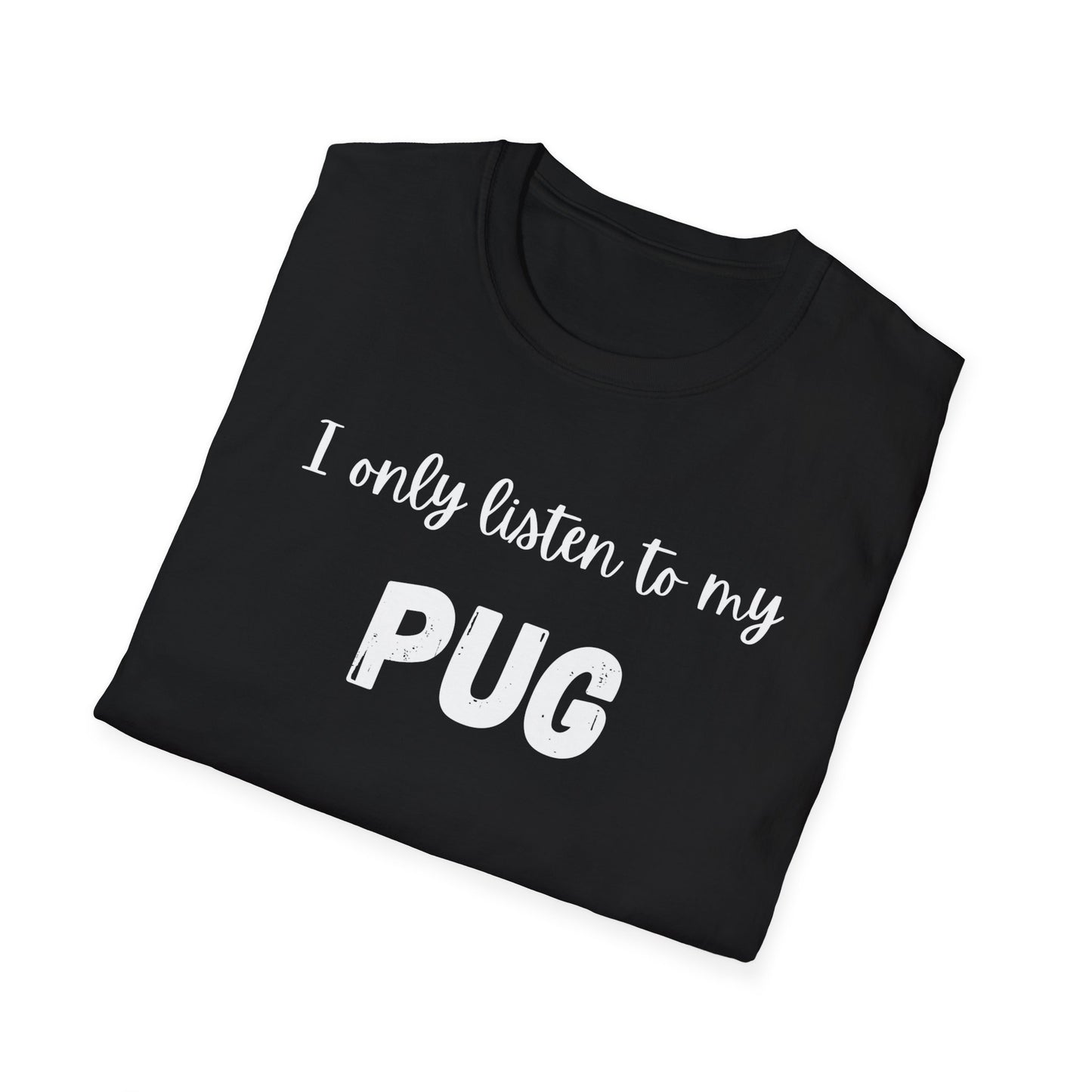 I Only Listen to My Pug T-shirt