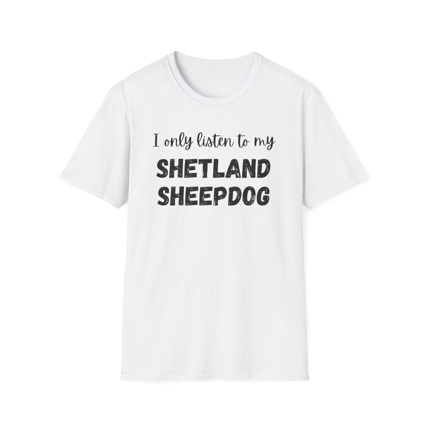 I only listen to my Shetland Sheepdog T-Shirt