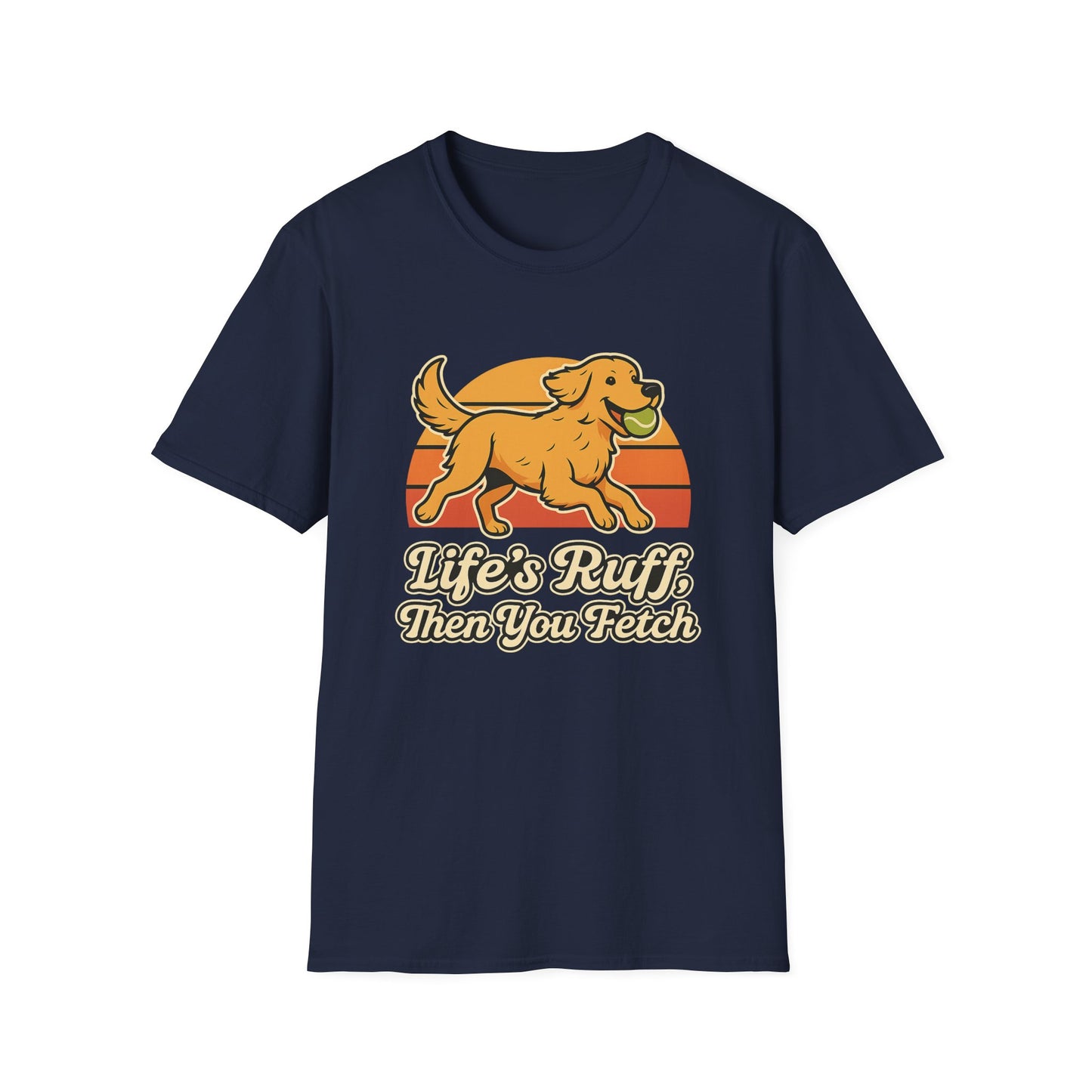 Life's Ruff, then you fetch T-Shirt