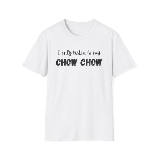 I only listen to my Chow Chow T-Shirt