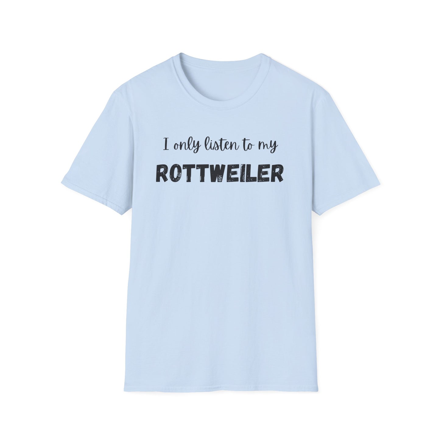 I only listen to my Rottweiler T-Shirt