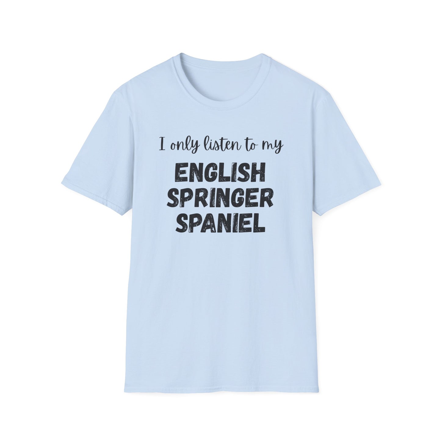I only listen to my English Springer Spaniel T-Shirt