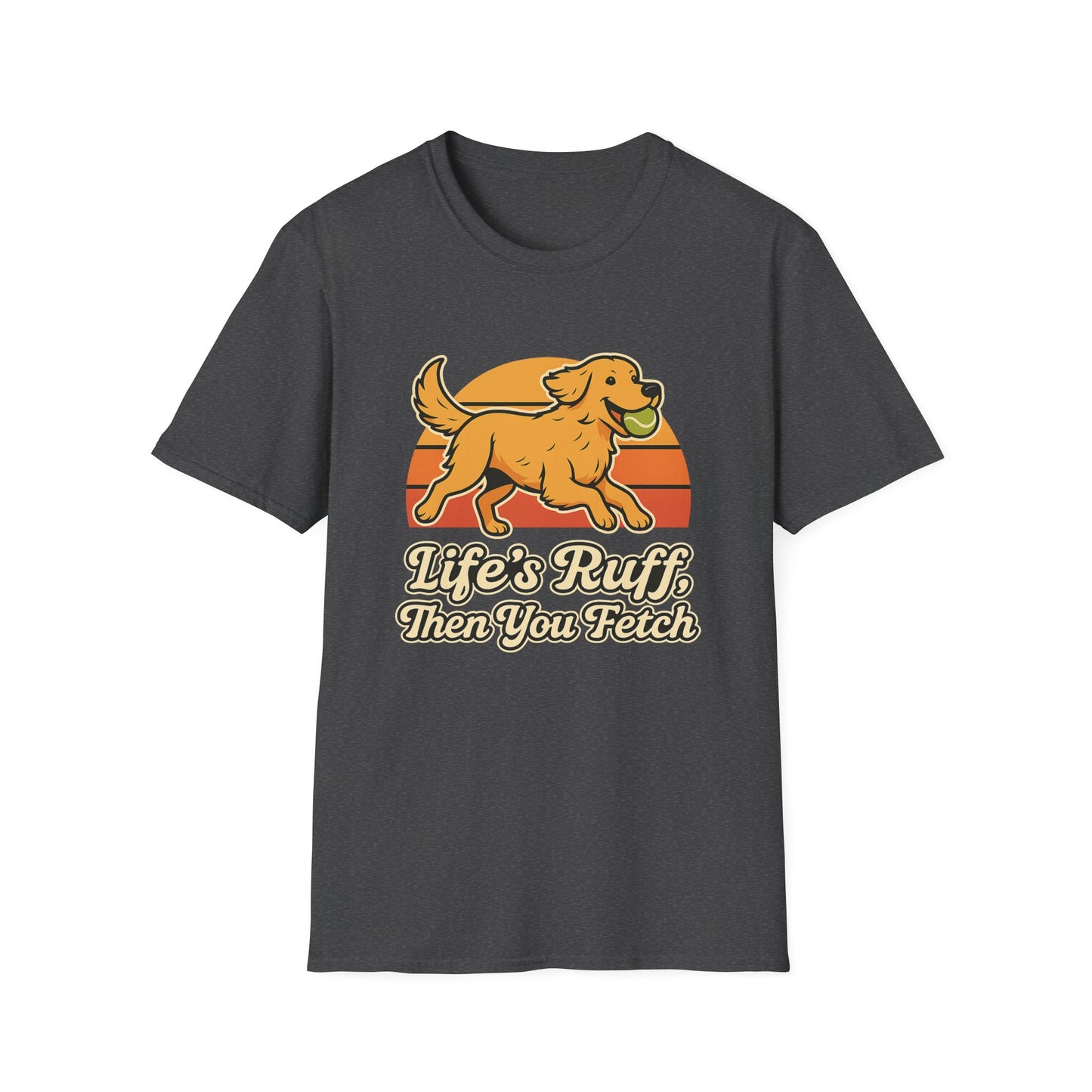 Life's Ruff, then you fetch T-Shirt