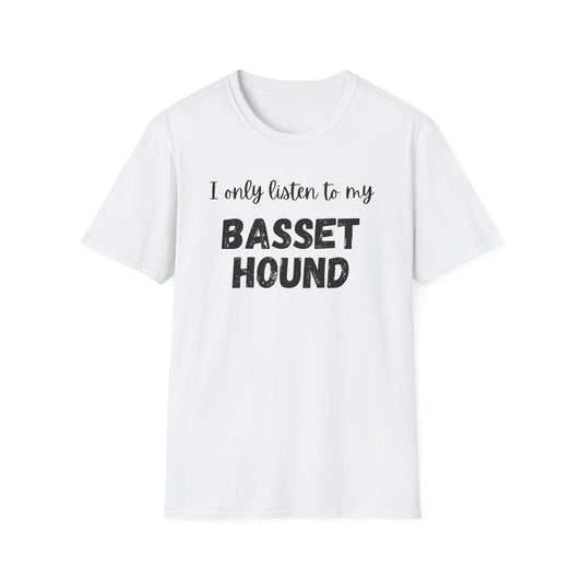I only listen to my Basset Hound T-Shirt