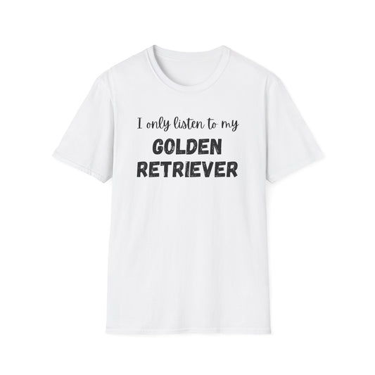 I only listen to my Golden Retriever T-Shirt