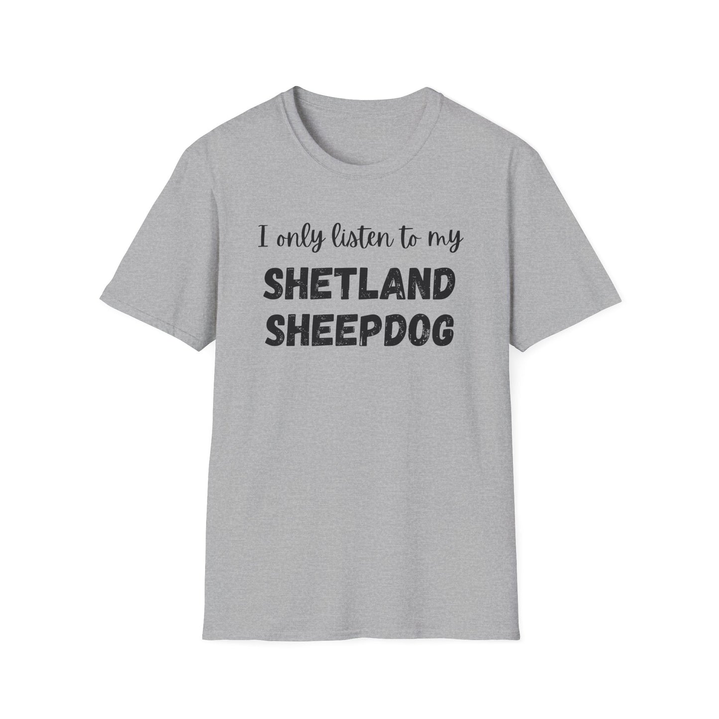 I only listen to my Shetland Sheepdog T-Shirt
