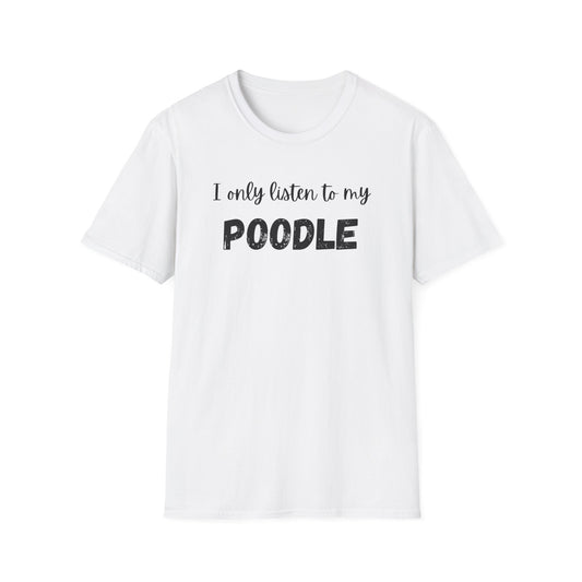I only listen to my Poodle T-Shirt