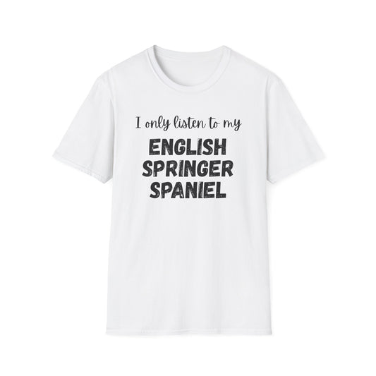 I only listen to my English Springer Spaniel T-Shirt