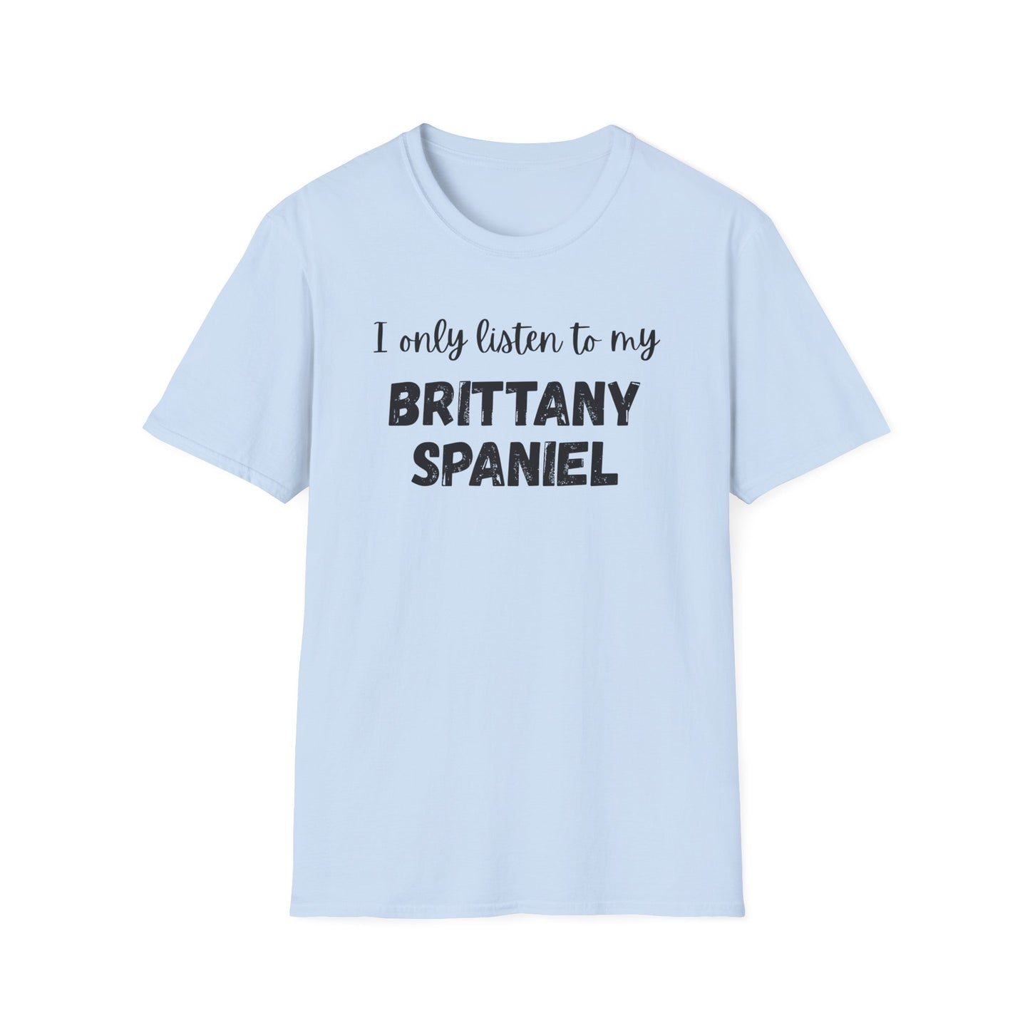 I only listen to my Brittany Spaniel T-Shirt