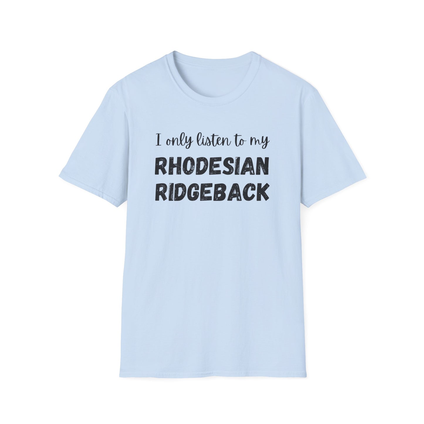 I only listen to my Rhodesian Ridgeback T-Shirt