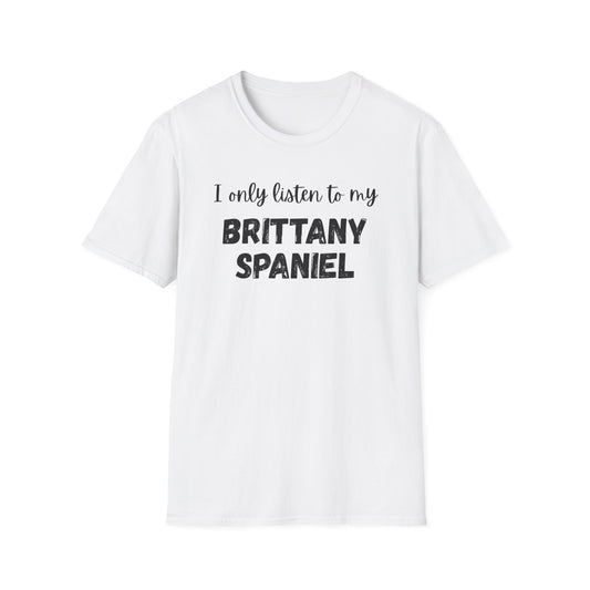 I only listen to my Brittany Spaniel T-Shirt