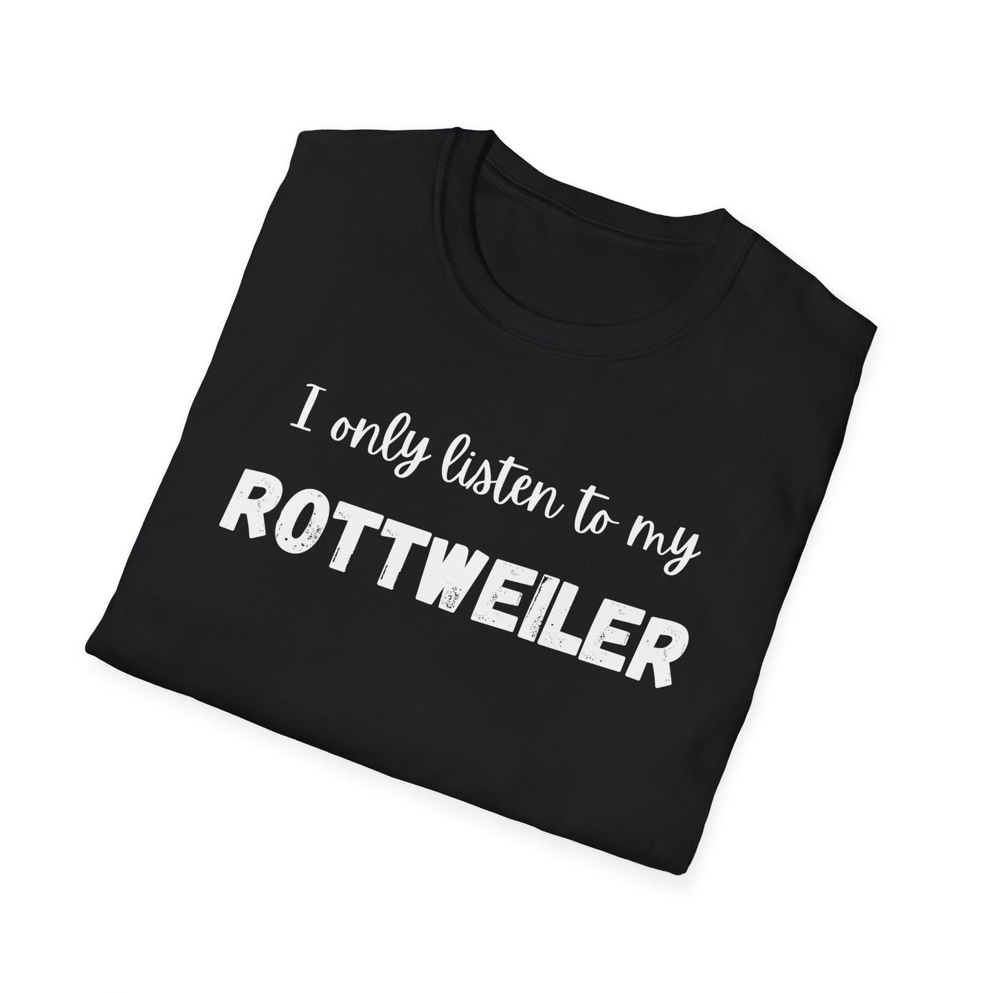 I only listen to my Rottweiler T-Shirt