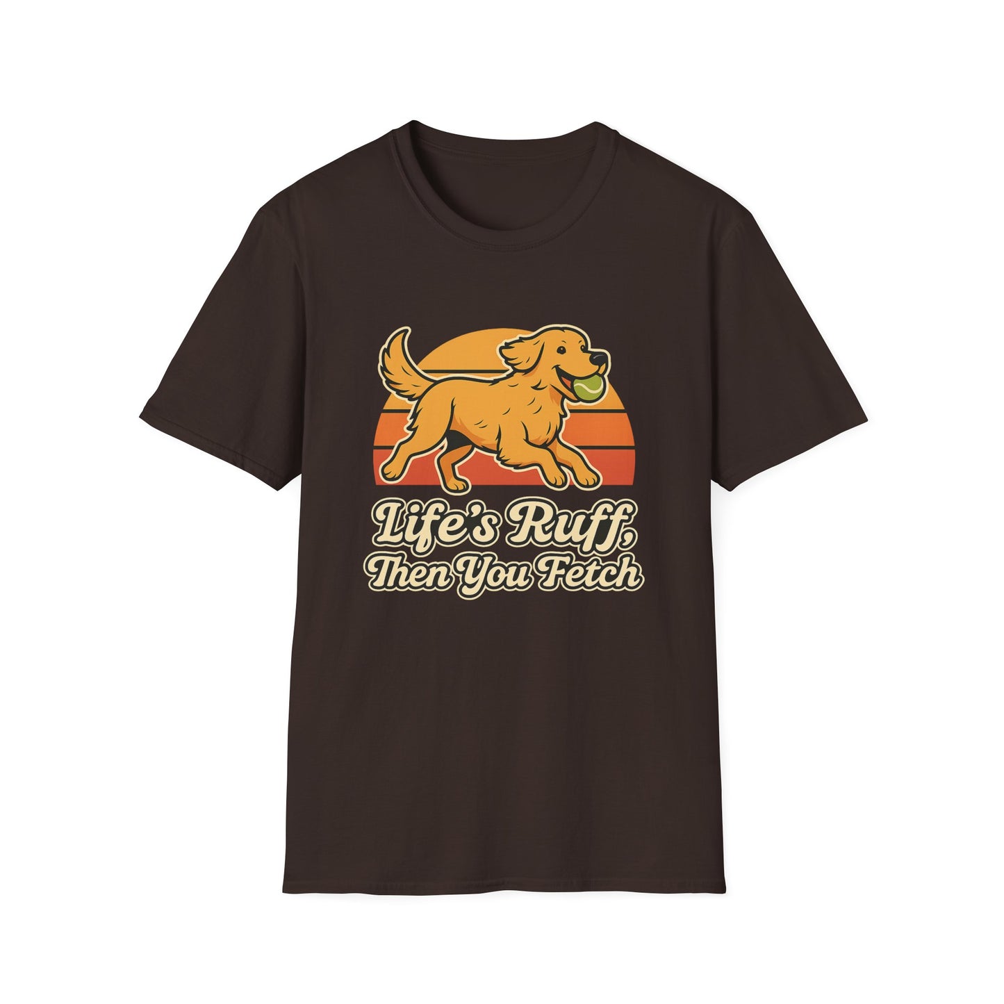 Life's Ruff, then you fetch T-Shirt
