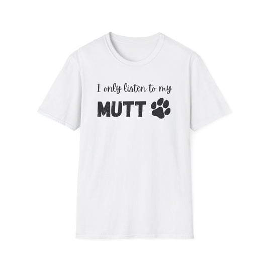 I Only Listen to My Mutt T-Shirt