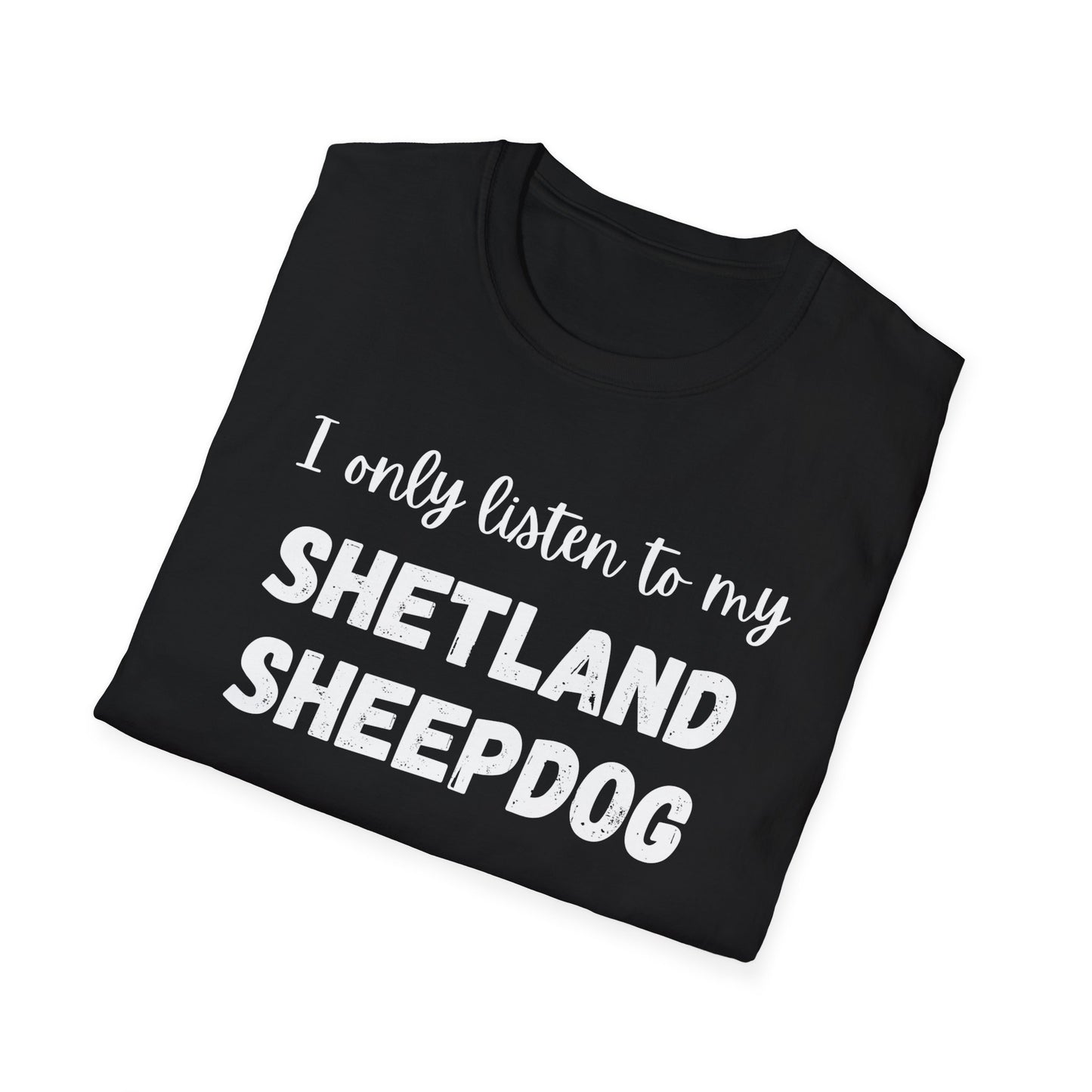 I only listen to my Shetland Sheepdog T-Shirt