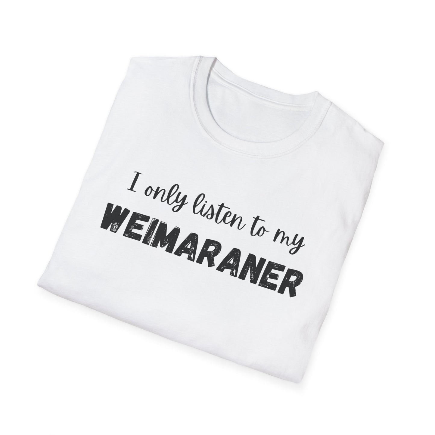 I Only Listen to My Weimaraner T-Shirt