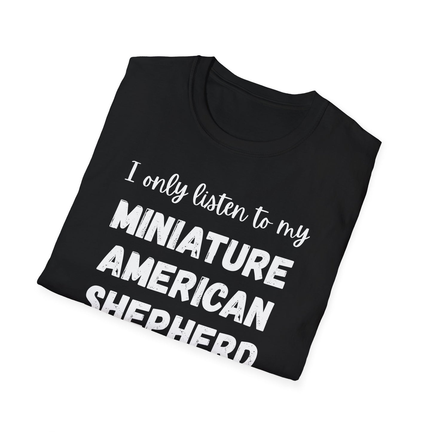 I only listen to my Miniature American Shepherd T-Shirt