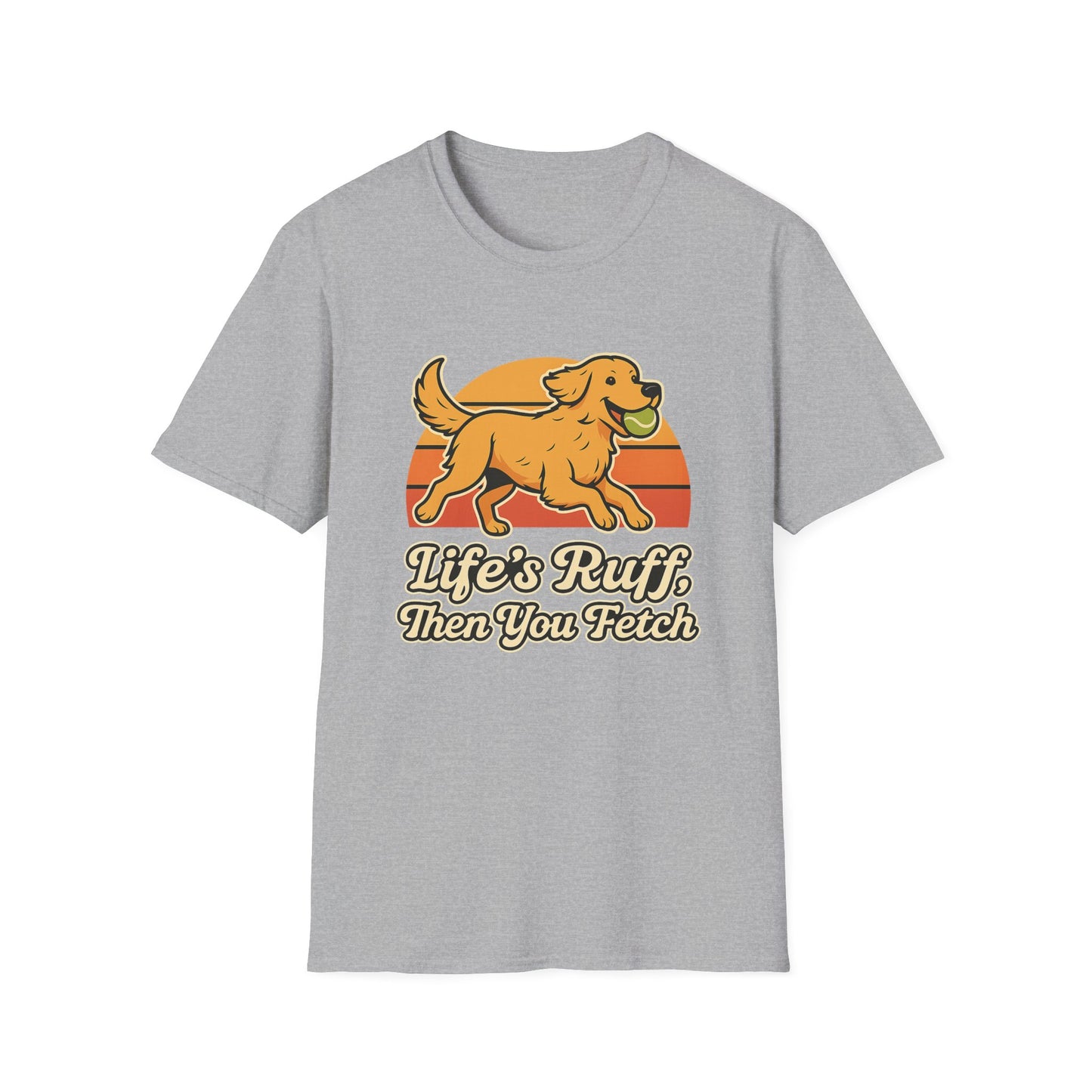 Life's Ruff, then you fetch T-Shirt