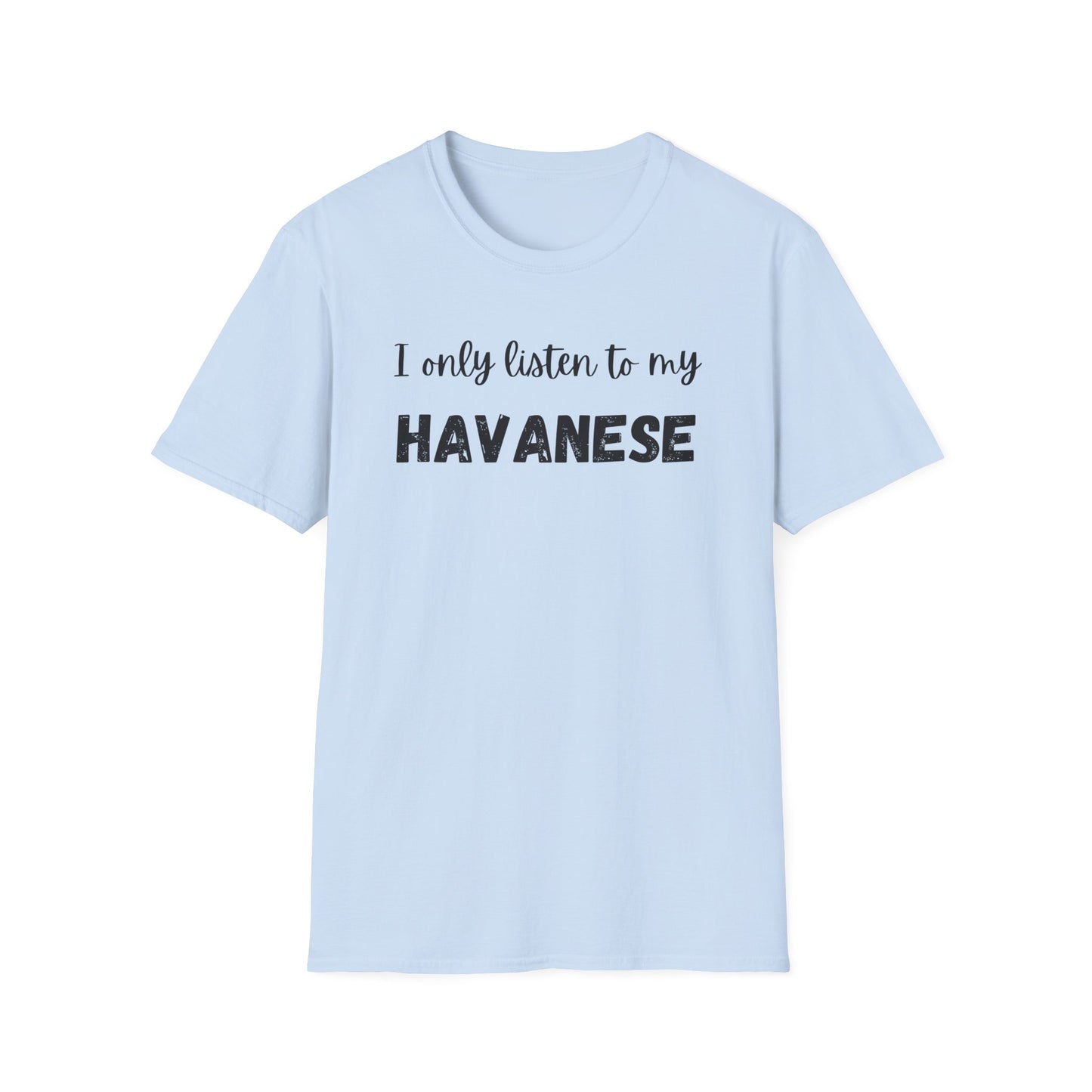 I only listen to my Havanese T-Shirt