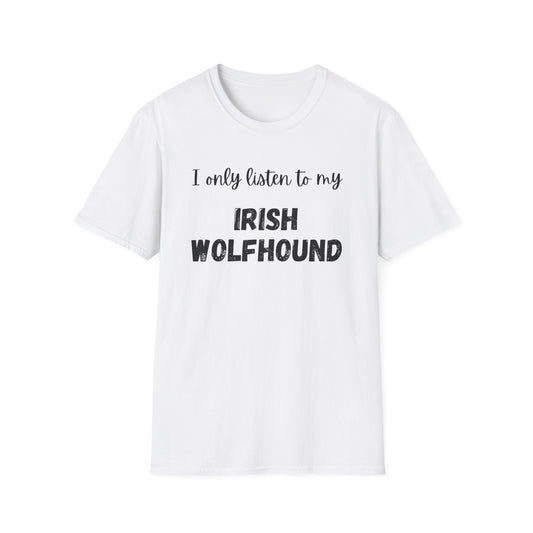 I only listen to my Irish Wolfhound T-Shirt