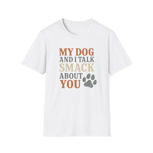 My dog and I talk smack about you T-Shirt