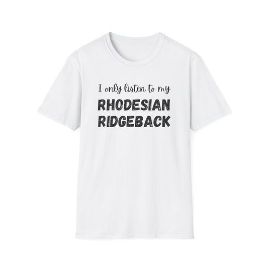 I only listen to my Rhodesian Ridgeback T-Shirt