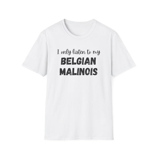 I Only Listen to My Belgian Malinois T-Shirt