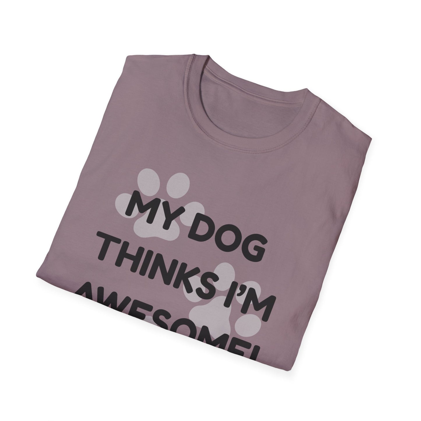 My Dog Thinks I'm Awesome! T-shirt
