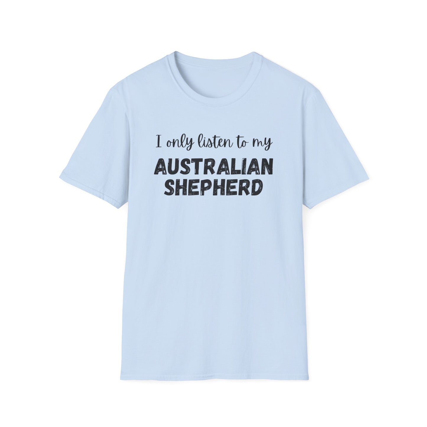 I only listen to my Australian Shepherd T-Shirt