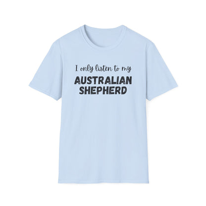 I only listen to my Australian Shepherd T-Shirt