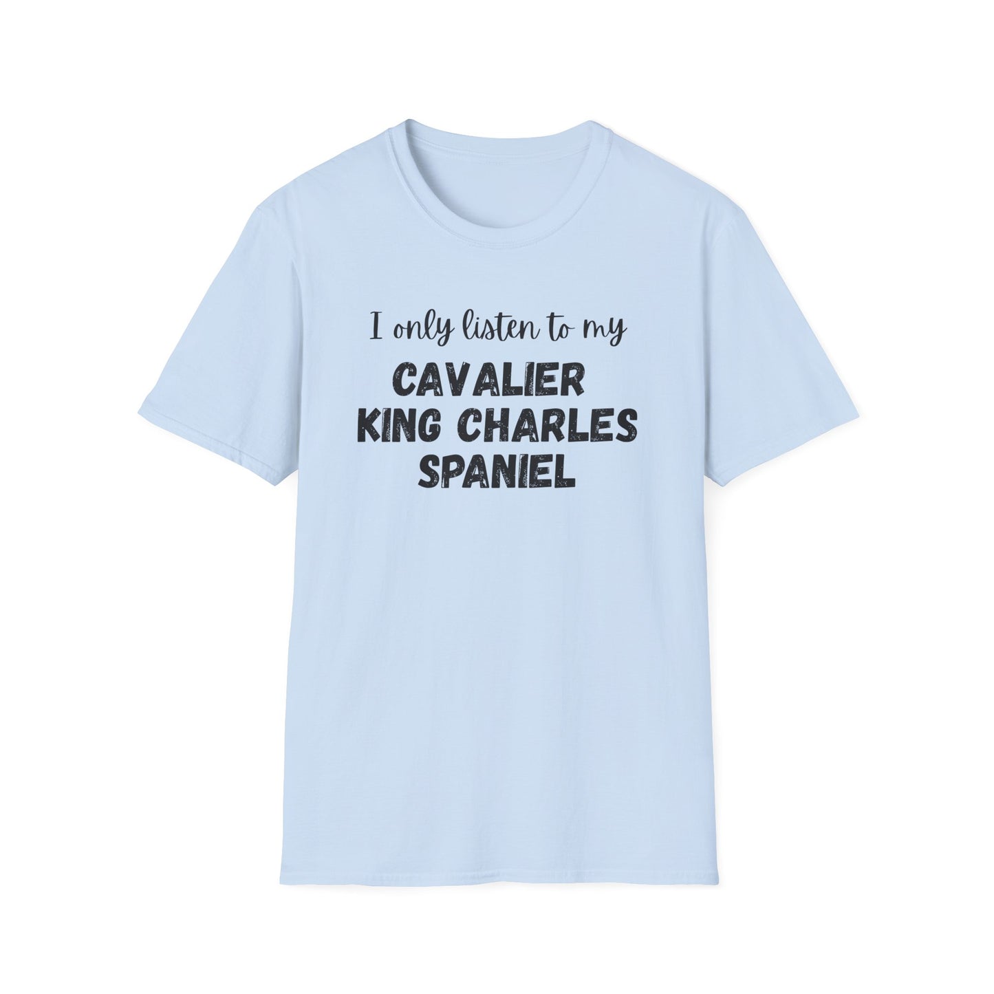 I only listen to my Cavalier King Charles Spaniel T-shirt