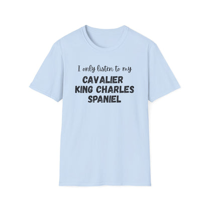 I only listen to my Cavalier King Charles Spaniel T-shirt