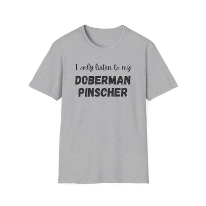 I only listen to my Doberman Pinscher T-Shirt