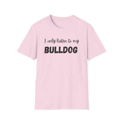I only listen to my Bulldog T-Shirt