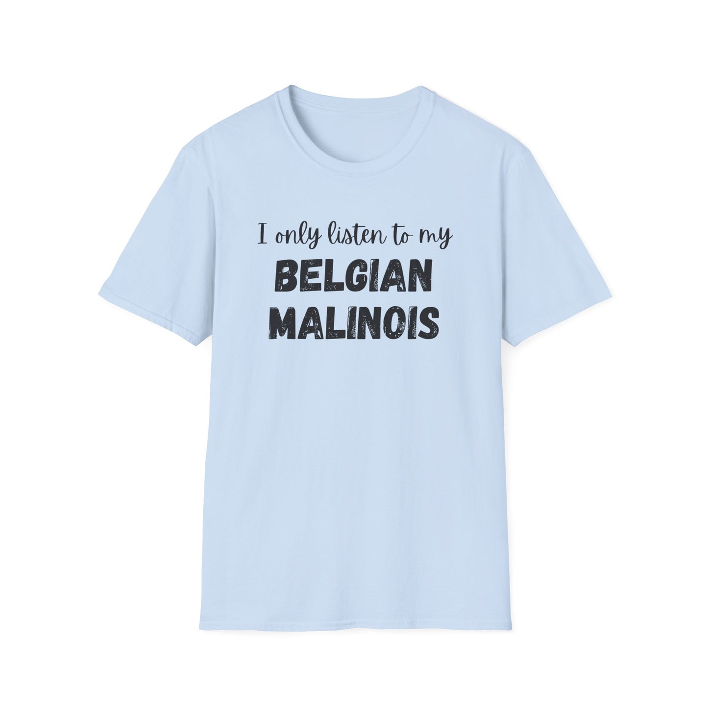 I Only Listen to My Belgian Malinois T-Shirt